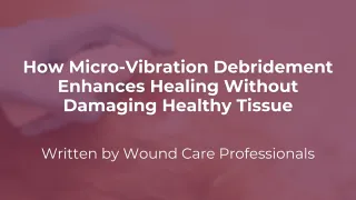 How Micro-Vibration Debridement Enhances Healing Without Damaging Healthy Tissue