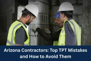 Arizona Contractors: Top TPT Mistakes and 
How to Avoid Them
