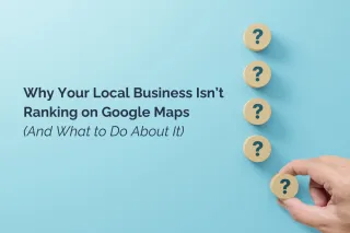 Why Your Local Business Isn’t Ranking on Google Maps