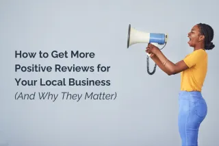 How to Get More Positive Reviews for Your Local Business