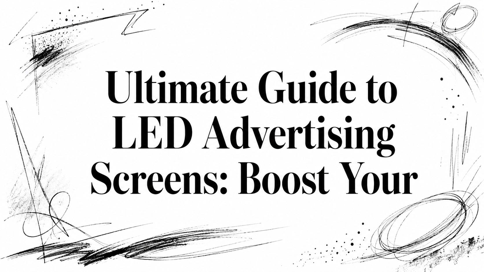 Ultimate Guide to LED Advertising Screens: Boost Your