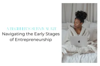 Navigating the Early Stages of Entrepreneurship: A Beginner’s Survival Kit
