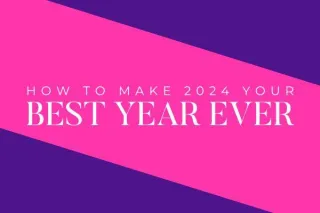 How to make 2024 your best year EVER