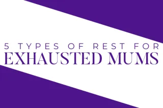 5 Types of Rest for Exhausted Mums