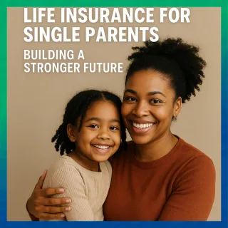 Life Insurance for Single Parents: Building a Stronger Future