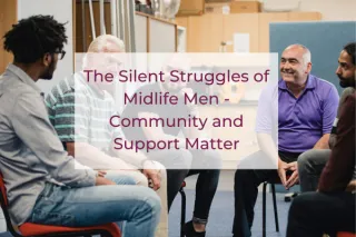 The Silent Struggles of Midlife Men - Community and Support Matter