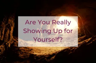Are You Really Showing Up for Yourself?