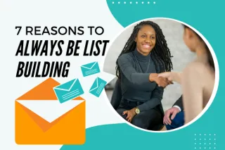7 Reasons to Always Be List Building