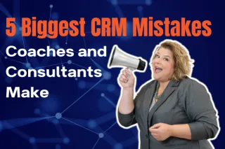 5 Biggest CRM Mistakes Coaches and Consultants Make
