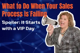 What to Do When Your Sales Process Is Failing (Spoiler: It Starts with a VIP Day)