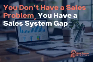 You Don’t Have a Sales Problem, You Have a Sales System Gap