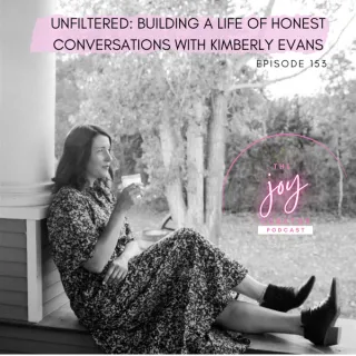 Episode 153 - Unfiltered: Building a Life of Honest Conversations with Kimberly Evans