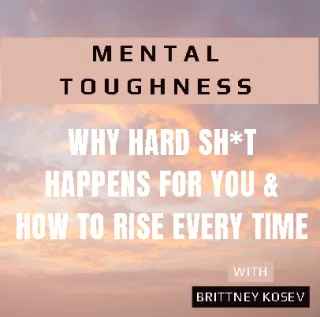 Mental Toughness: Why Hard Sh*t Happens FOR You — and How to Rise Every Time