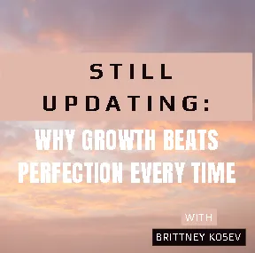 Still Updating: Why Growth Beats Perfection Every Time