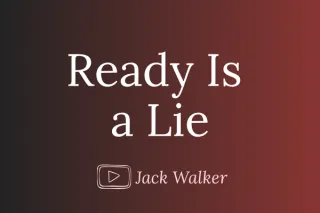 Ready Is a Lie