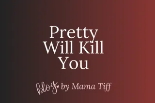 Pretty Will Kill You