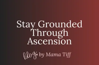 How to Manage Ascension Symptoms and Stay Grounded