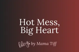 Hot Mess, Big Heart: I’m Done Hiding My Feels