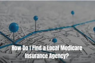 How Do I Find A Local Medicare Insurance Agency?