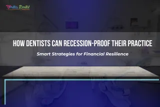 How Dentists Can Recession-Proof Their Practice: Smart Strategies for Financial Resilience