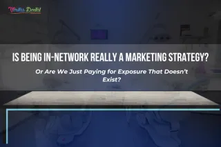 Is Being In-Network Really a Marketing Strategy? Or Are We Just Paying for Exposure That Doesn’t Exist?
