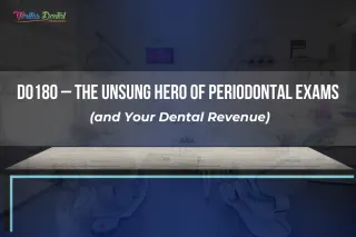 D0180 – The Unsung Hero of Periodontal Exams (and Your Dental Revenue)