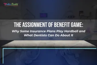 The Assignment of Benefit Game: Why Some Insurance Plans Play Hardball and What Dentists Can Do About It