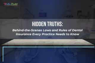 Hidden Truths: Behind-the-Scenes Laws and Rules of Dental Insurance Every Practice Needs to Know
