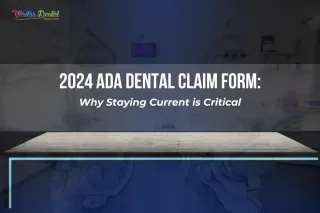 2024 ADA Dental Claim Form: Why Staying Current is Critical