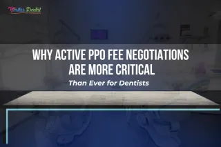 Why Active PPO Fee Negotiations Are More Critical Than Ever for Dentists