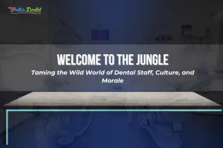 Welcome to the Jungle: Taming the Wild World of Dental Staff, Culture, and Morale