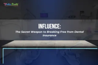 Influence: The Secret Weapon to Breaking Free from Dental Insurance