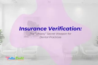 Insurance Verification: The “Unsexy” Secret Weapon for Dental Practices