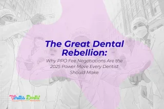 The Great Dental Rebellion: Why PPO Fee Negotiations Are the 2025 Power Move Every Dentist Should Make