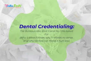 Dental Credentialing: The Bureaucratic Root Canal No One Asked For (Why it takes forever, why it makes no sense, and why Veritas can make it hurt less)