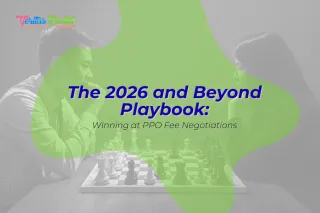 The 2026 and Beyond Playbook: Winning at PPO Fee Negotiations