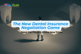 The New Dental Insurance Negotiation Game: Same Old Players, Brand-New Tricks