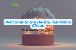 Welcome to the Dental Insurance Circus: The Umbrella Network Edition