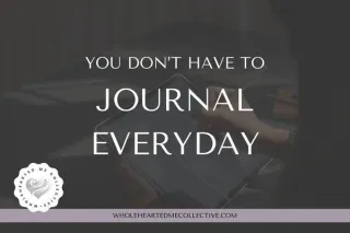 You Dont Have to Journal Every Day!