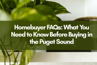 Homebuyer FAQs: What You Need to Know Before Buying in the Puget Sound