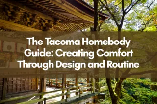 The Tacoma Homebody Guide: Creating Comfort Through Design and Routine