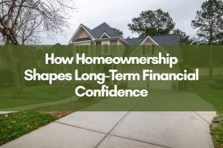 How Homeownership Shapes Long-Term Financial Confidence