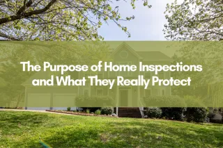 The Purpose of Home Inspections and What They Really Protect