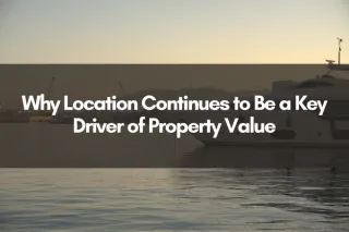 Why Location Continues to Be a Key Driver of Property Value