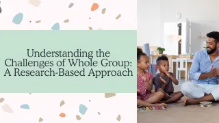 Understanding the Challenges of Whole Group: A Research-Based Approach