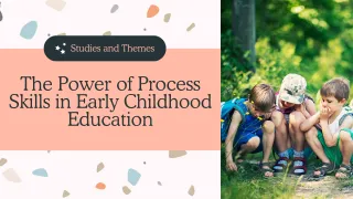 The Power Of Process Skills In Early Childhood Education