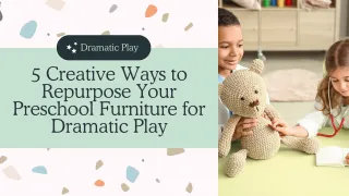5 Creative Ways to Repurpose Your Preschool Furniture for Dramatic Play