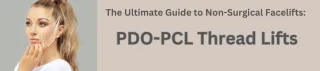 The Ultimate Guide to Non-Surgical Facelifts: PDO-PCL Thread Lifts