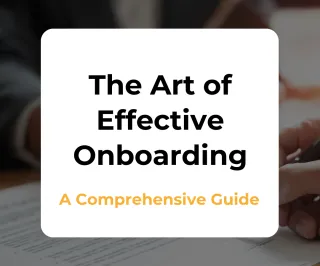The Art of Effective Onboarding: A Comprehensive Guide
