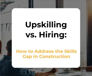 Upskilling vs. Hiring: How to Address the Skills Gap in Construction